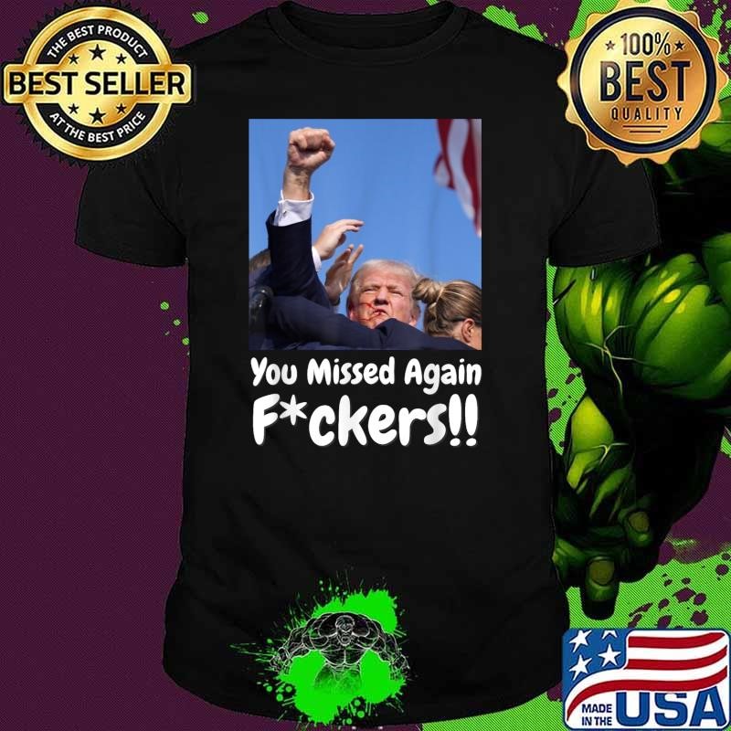 You Missed Again Fvckers You Missed Election 2024 T-Shirt