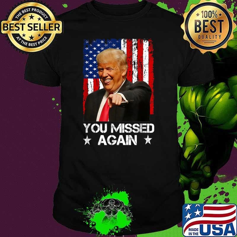You Missed Again Trump 2024 USA Flag Stars Election T-Shirt