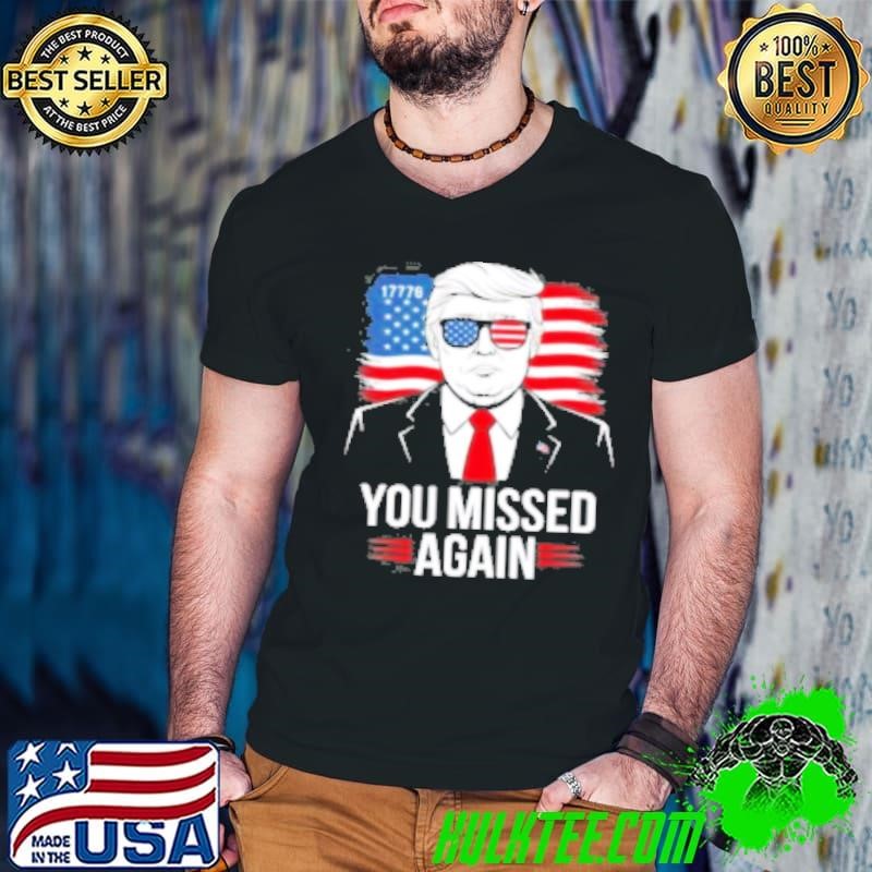 You Missed Trump Assassination Attempt 2024 Flag Shirt