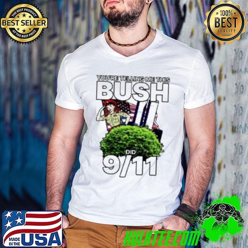 You'Re Telling Me This Bush Did 9 11 Shirt