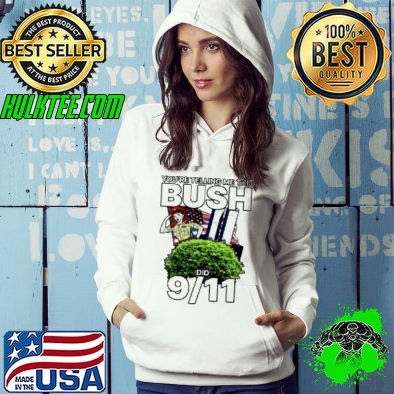 You'Re Telling Me This Bush Did 9 11 Hoodie