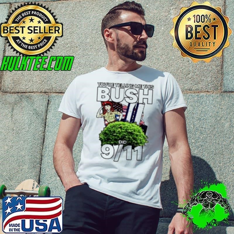 You'Re Telling Me This Bush Did 9 11 Unisex