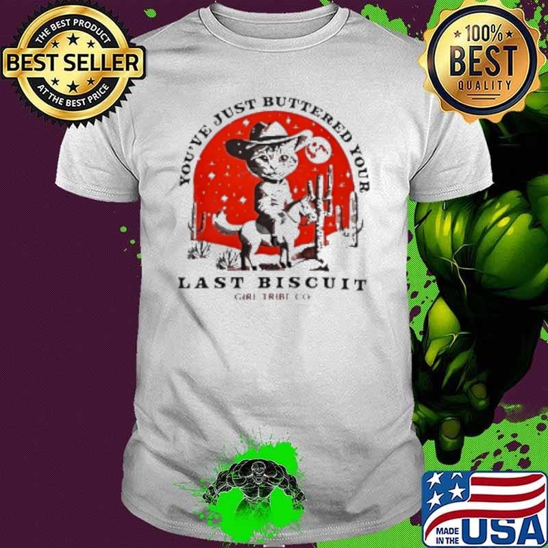 You'Ve Just Buttered Your Last Biscuit Western Shirt