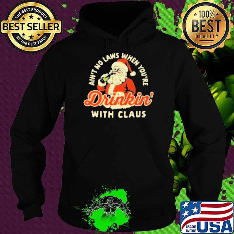 Ain't No Laws When You're Drinkin' With Claus Merry Christmas Hoodie