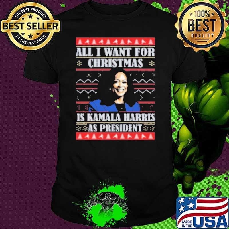 All I Want This Christmas Is Harris As President Ugly Christmas Shirt