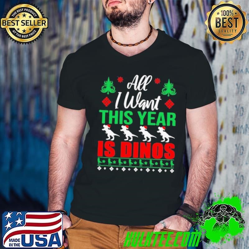 All I Want This Year Is Dinos Christmas shirt