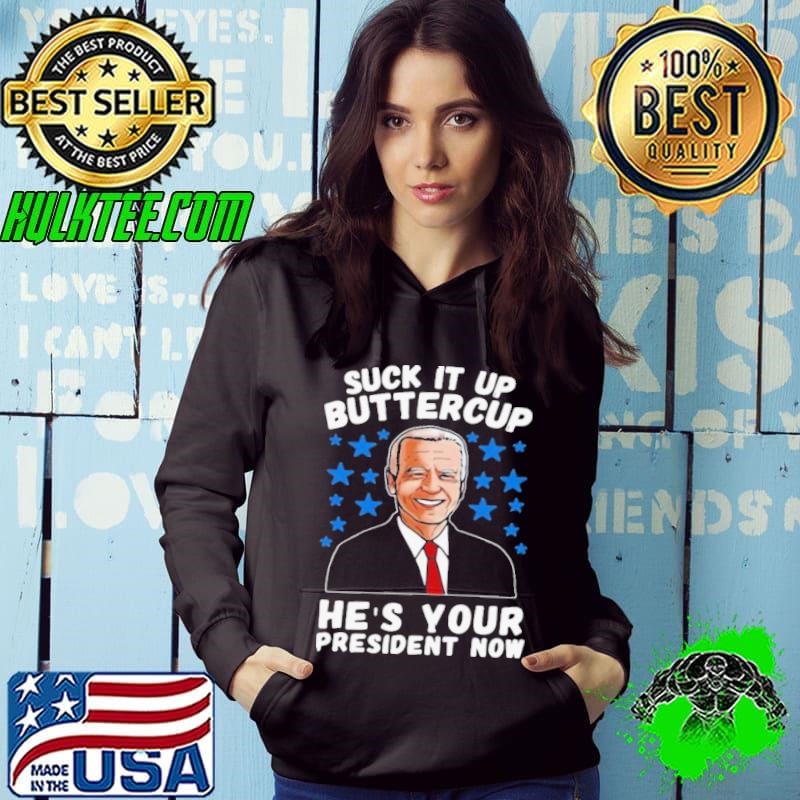 American Flag Joe Biden Suck It Up Buttercup He’s Your President Now Hoodie