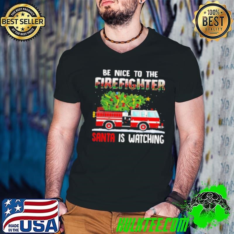 Awesome Firefighter Christmas Be Nice Firefighter Santa Is Watching Shirt