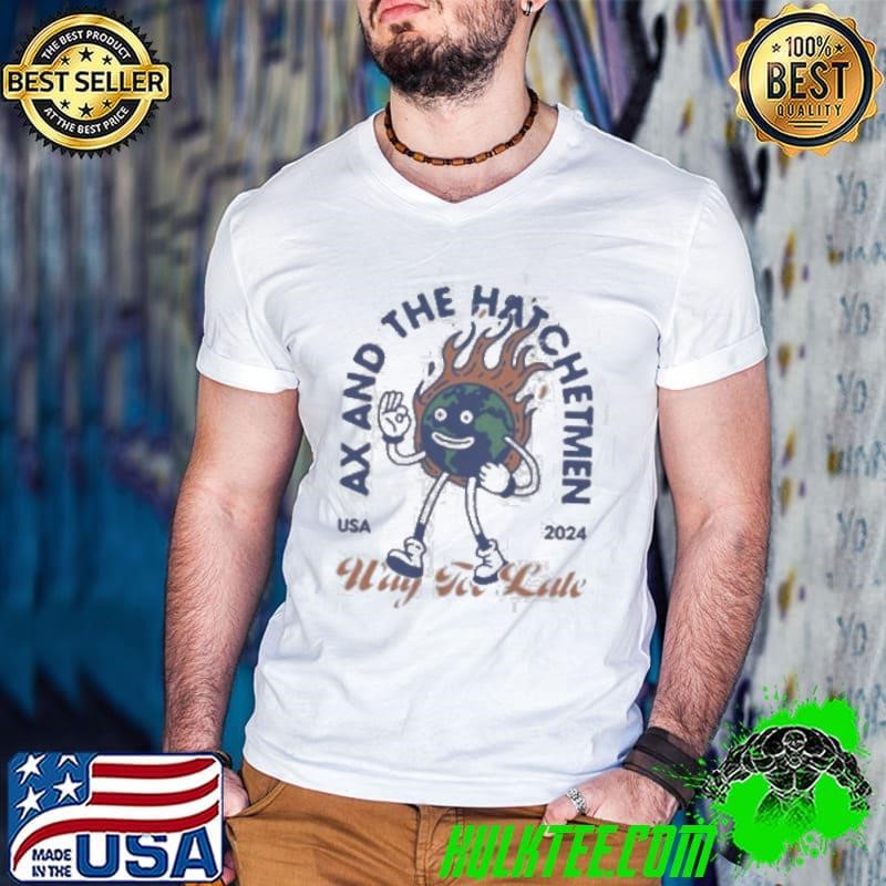 Ax And The Hatchetmen Usa 2024 Way For Late shirts