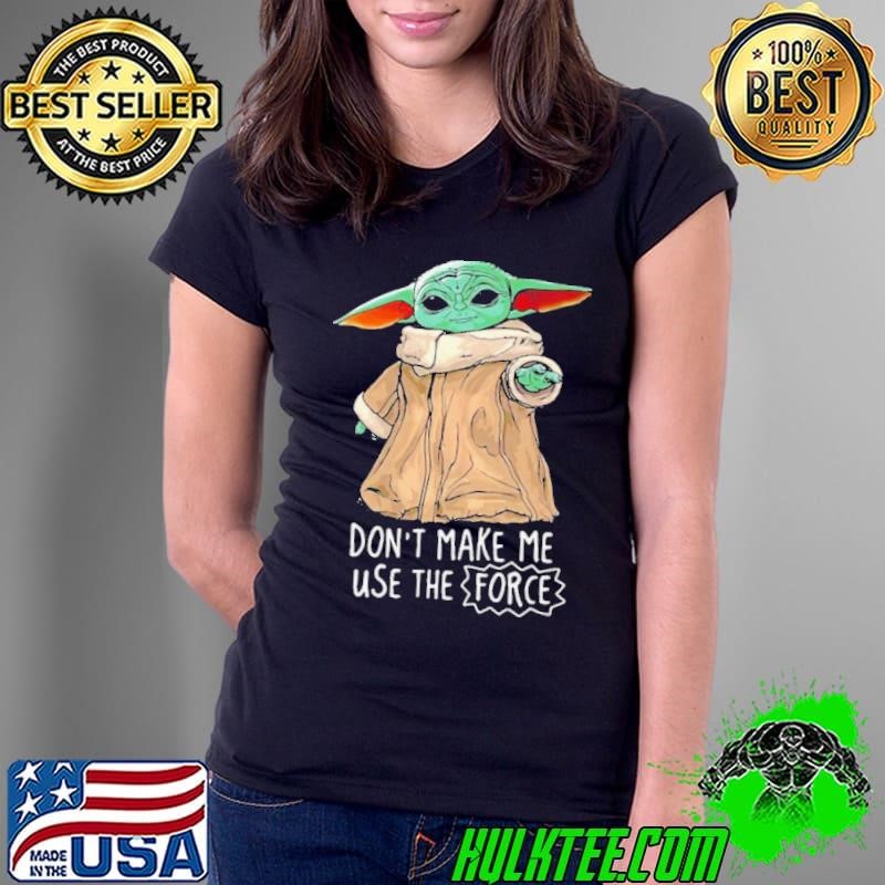 Baby Yoda Dont Make Me Use The Force Ladies Tee