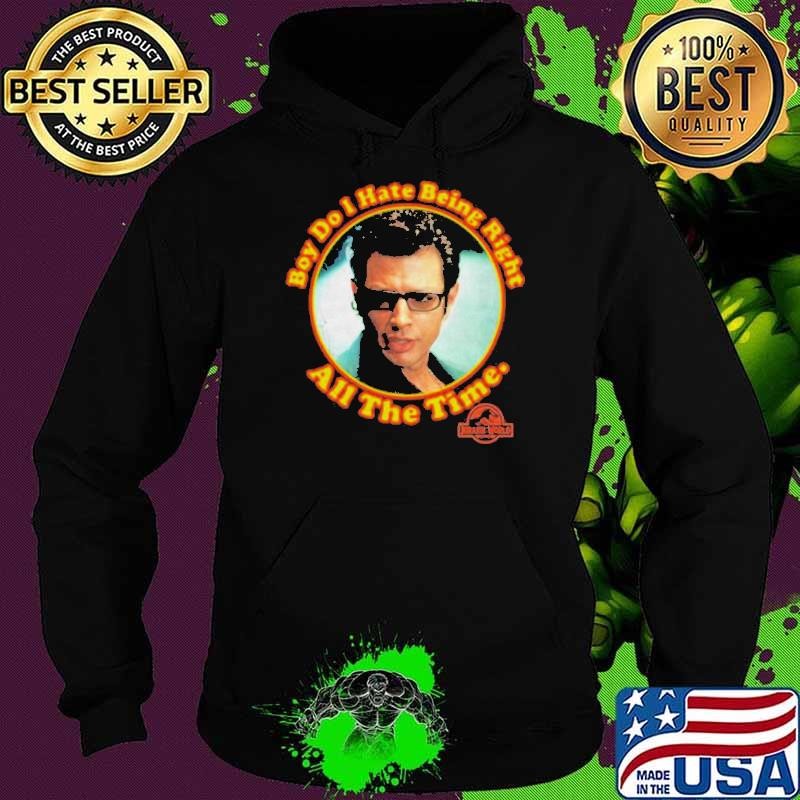 Boy Do I Hate Being Right All The Time Jurassic Park Hoodie