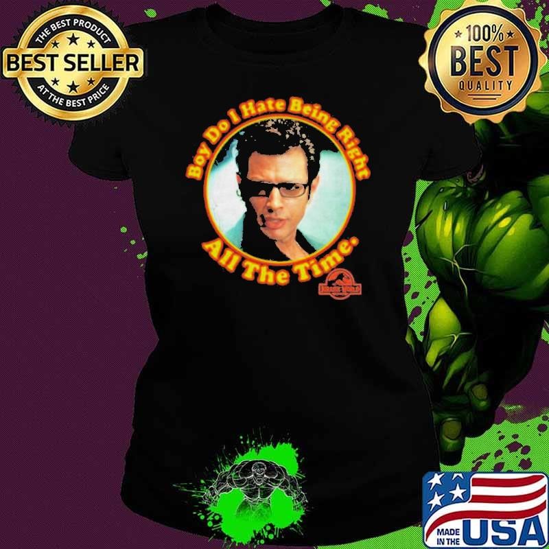 Boy Do I Hate Being Right All The Time Jurassic Park Ladies tee
