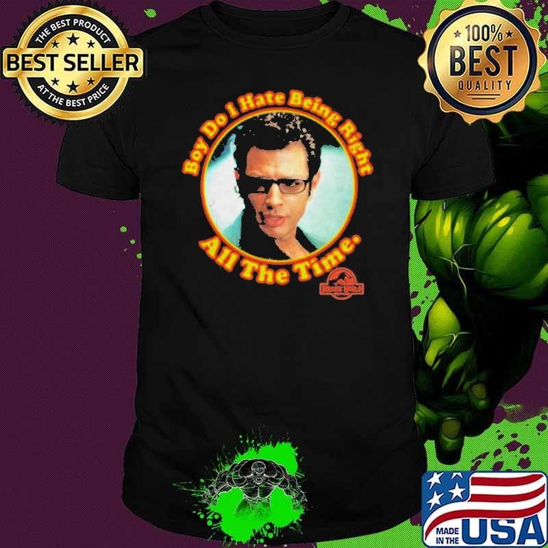Boy Do I Hate Being Right All The Time Jurassic Park shirt