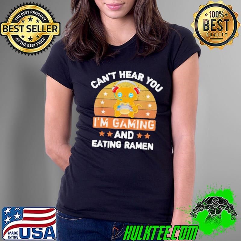 Cant Hear You Im Gaming And Eating Ramen shirt