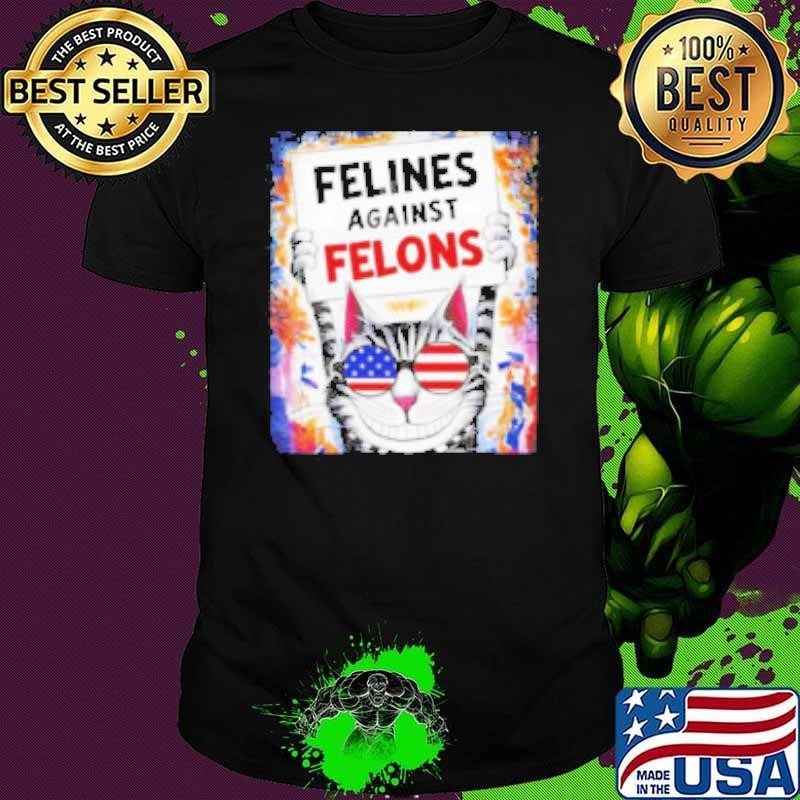 Cat felines against felons Shirt