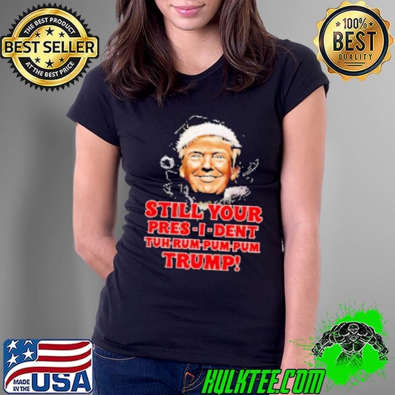 Christmas President Still Your Presi Dent Tuh Rum Pum Pum Donald Trump Shirt