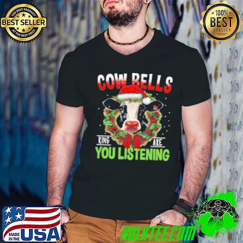 Cow Bells Ring Are You Listening Shirt