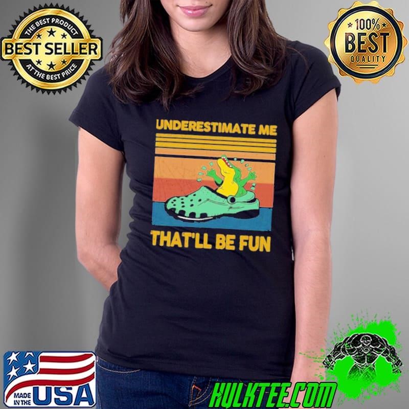 Crocodiles Underestimate Me That’ll Be Fun Vintage shirt