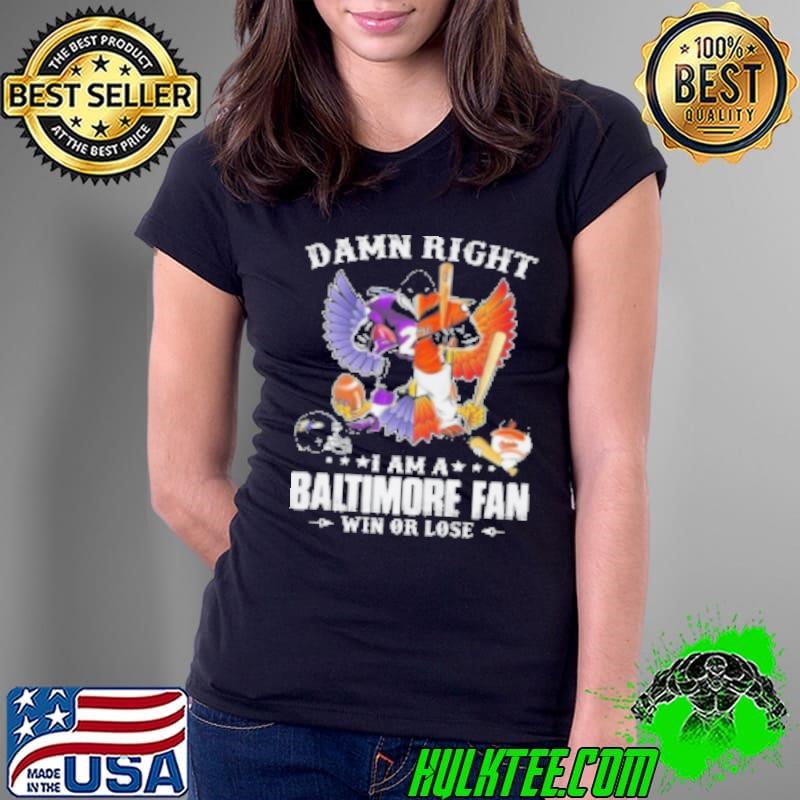 Damn Right I Am A Baltimore Fan Win Or Lose Mascot Half Ravens Half Orioles 2024 Ladies Tee