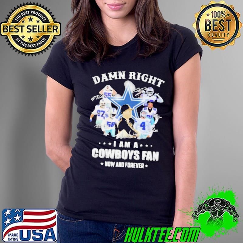 Damn Right I Am A Cowboys Fan Now And Forever Football Signuature shirt
