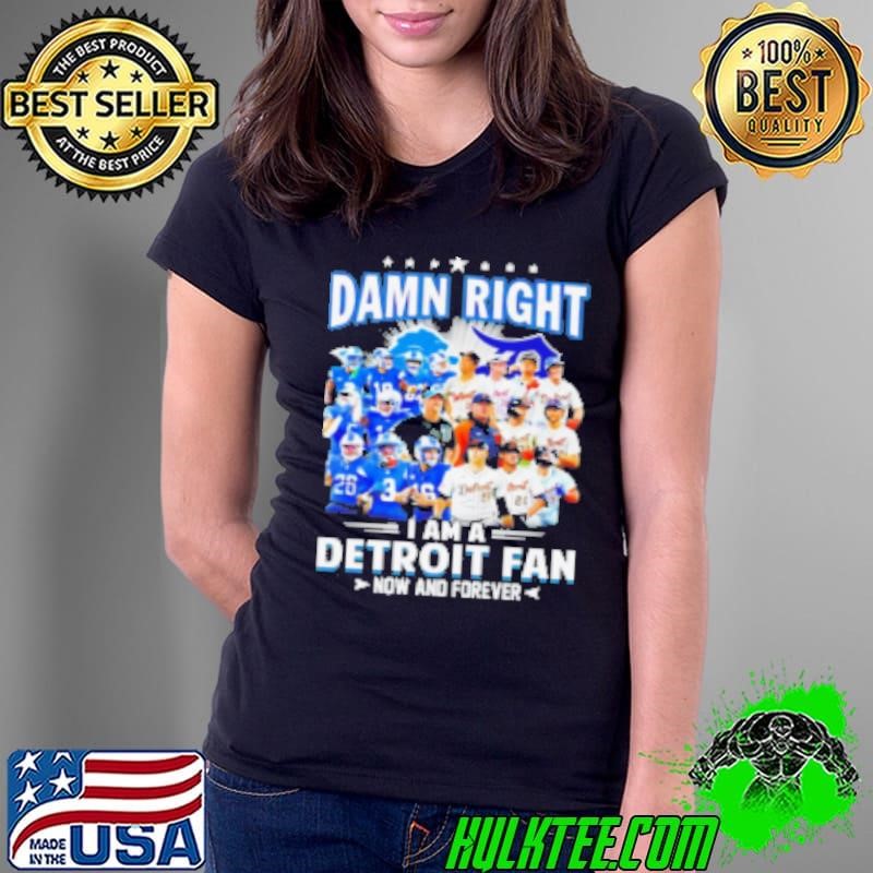 Damn Right I Am A Detroit Fan Detroit Tigers Detroit Lions Now And Forever Ladies Tee