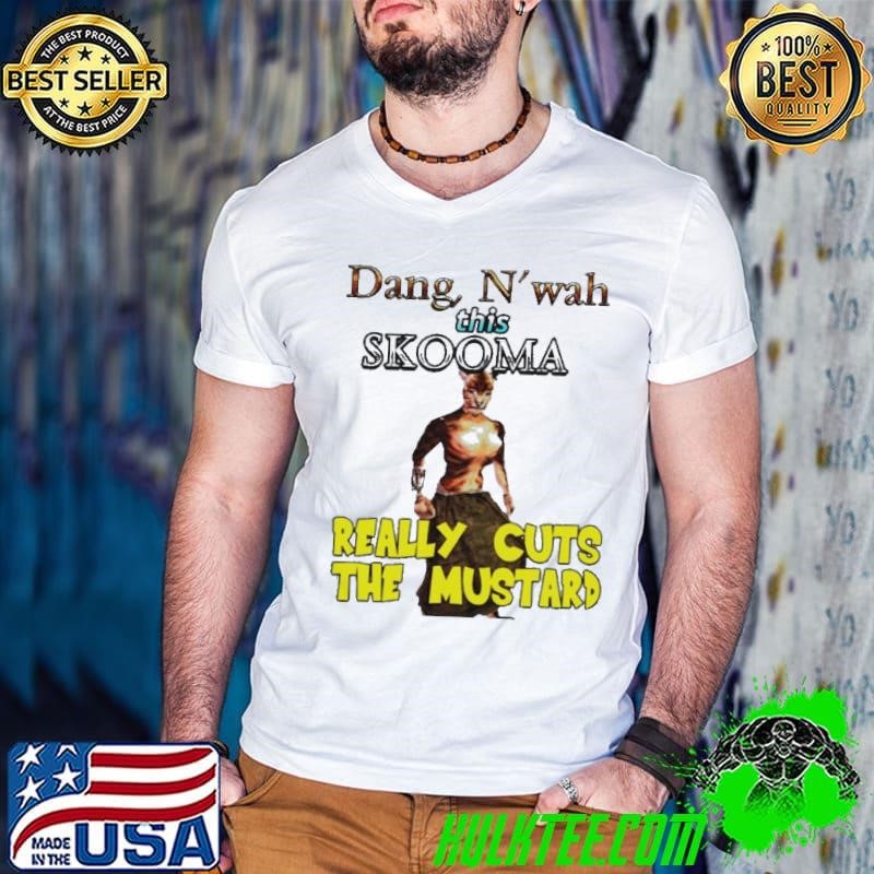 Dang N’wah This Skooma Really Cuts The Mustard shirt