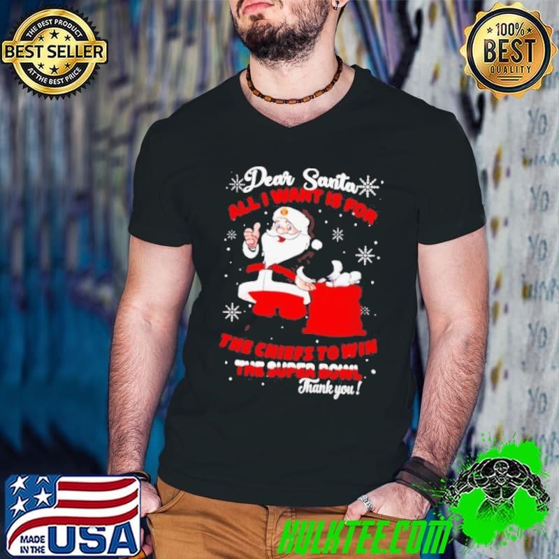 Dear Santa all I want is for the Chiefs to win the super bowl thank you shirt