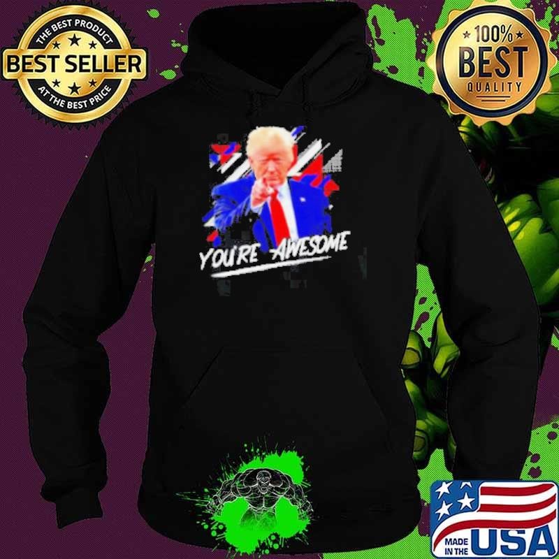 Donald J Trump You’re Awesome Hoodie