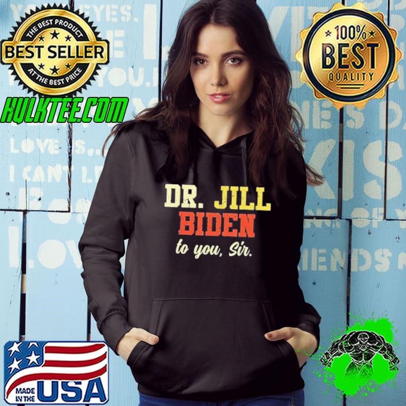 Dr.Jill Biden To You Sir Flotus Women Motivational Saying shirt