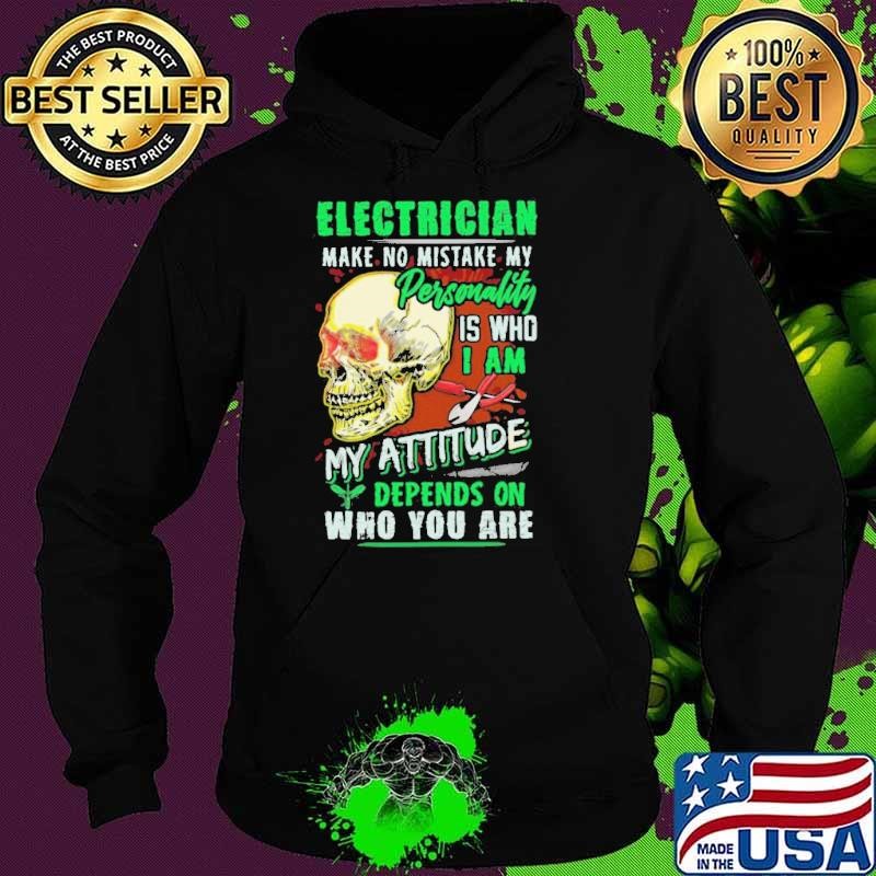 Electrician Make No Mistake My Personality Is Who I Am My Attitude Hoodie