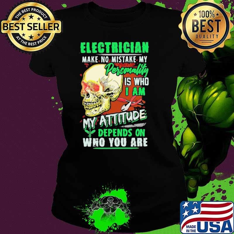 Electrician Make No Mistake My Personality Is Who I Am My Attitude shirt