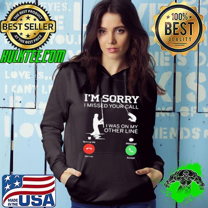 Fishing I’m Sorry I Missed Your Call I Was On My Other Line shirt