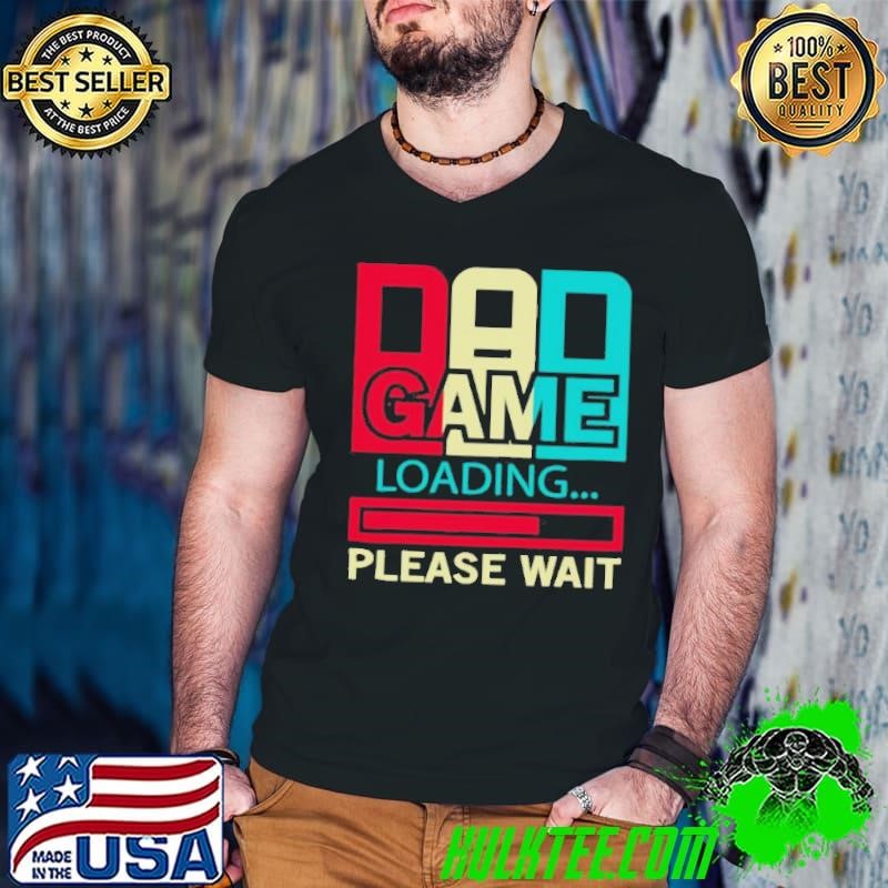Gamers Dad Game Loading Please Wait shirt