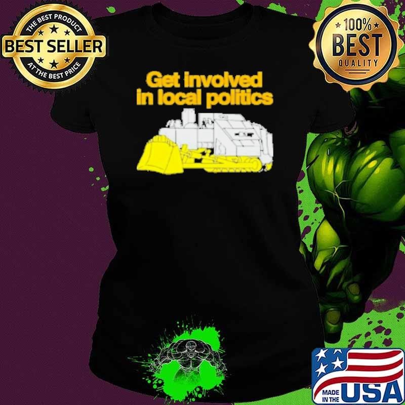 Get Involved In Local Politics Shirt