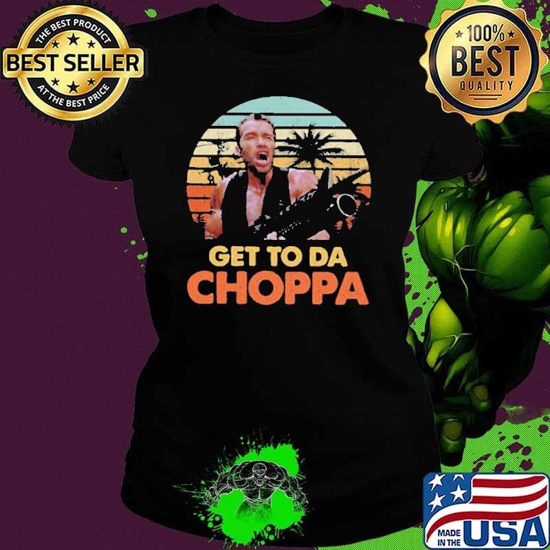 Get to Da Choppa vintage shirt