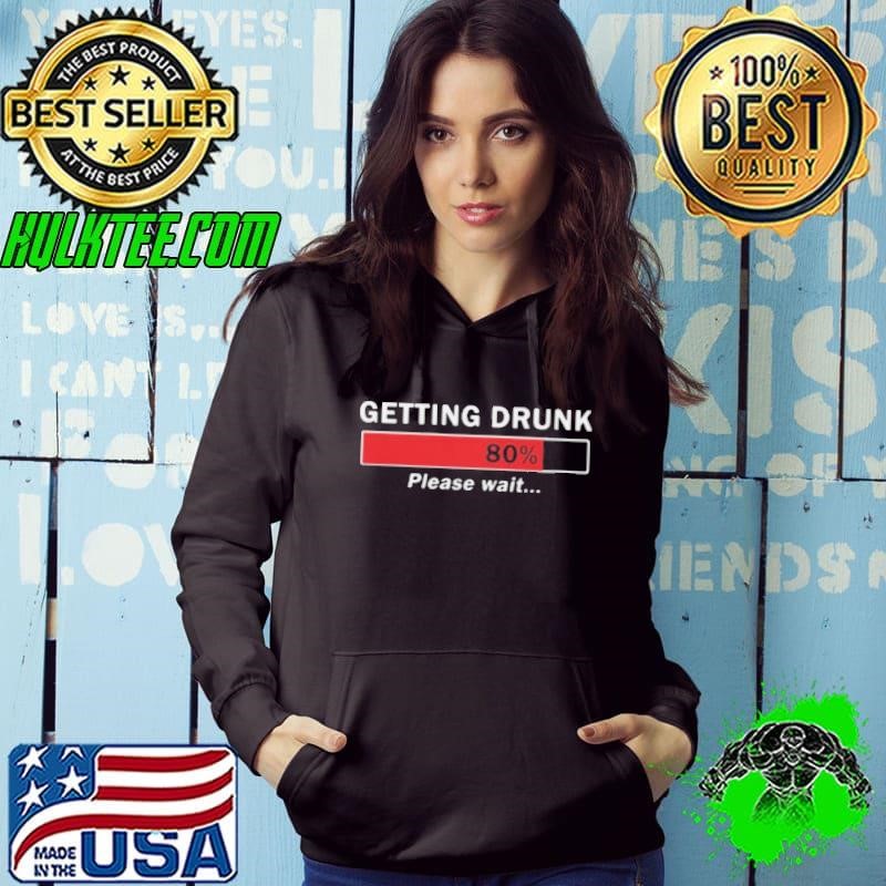 Getting Drunk Loading 80% Please Wait shirt