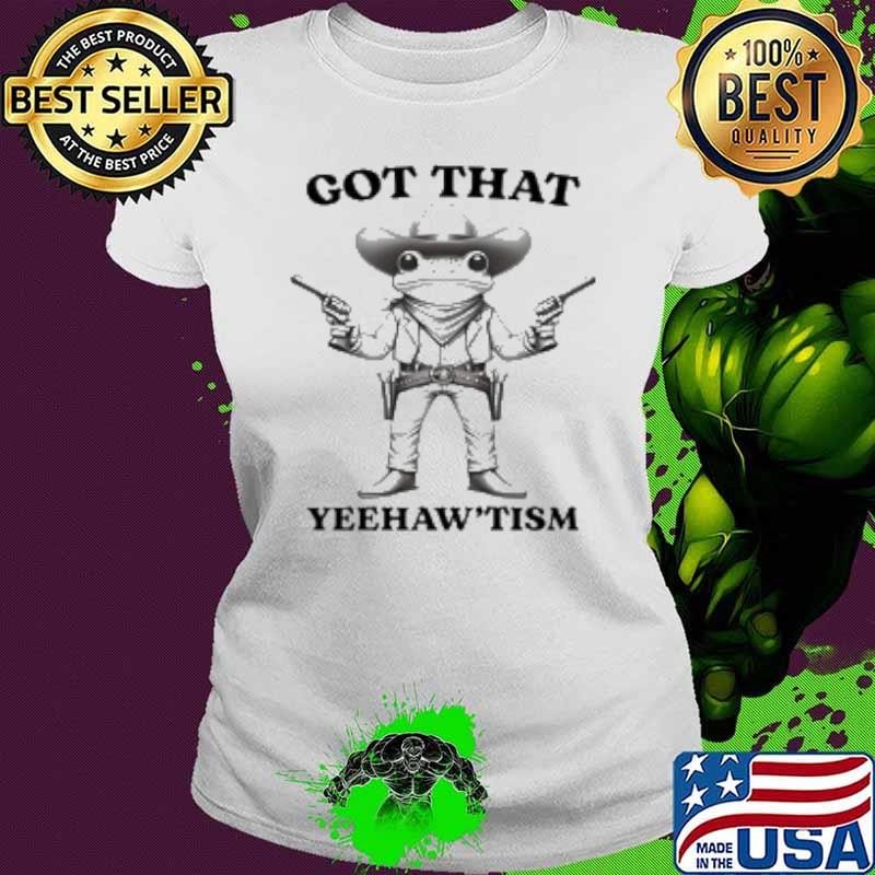 Got That Yeehaw'Tism Frog Shirt