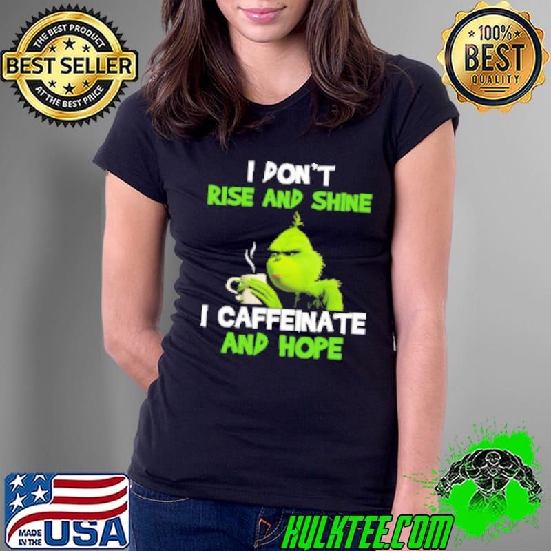Grinch I Don't Rise And Shine I Caffeinate And Hope Ladies Tee