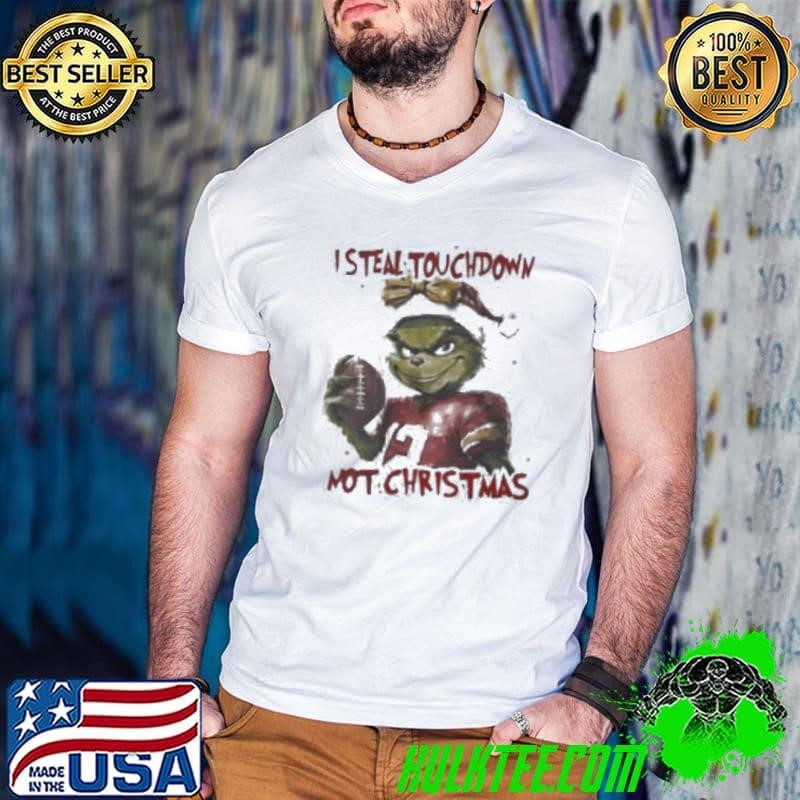 Grinch I steal touchdown not Christmas shirt