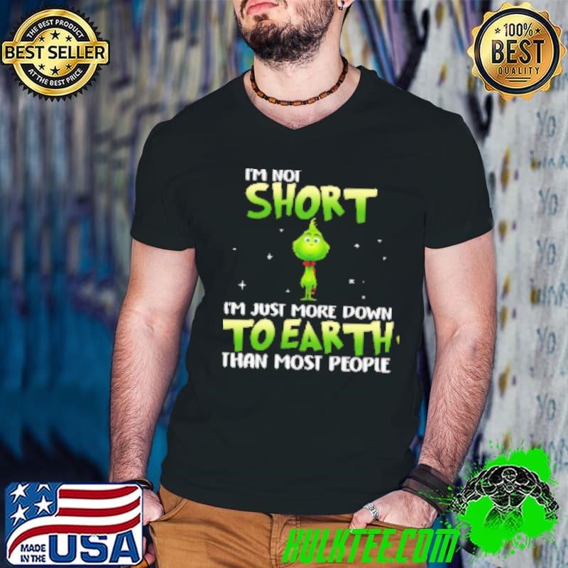 Grinch I'm Not Short I ‘m Just More Down To Earth Than Most People Shirt