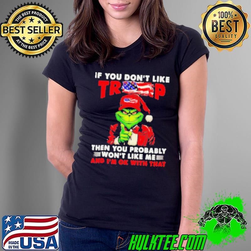 Grinch if you don’t like Trump then you probably won’t like me Ladies Tee