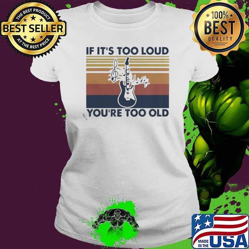 Guitar If Its Too Loud Youre Too Old Vintage Retro shirt