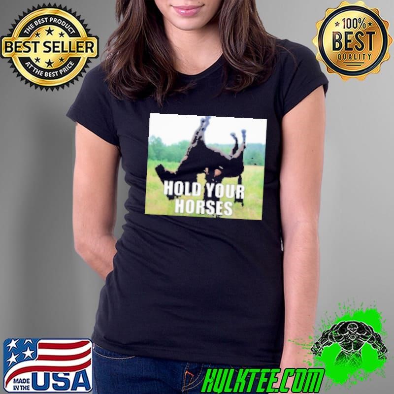 Hold Your Horses Shirt