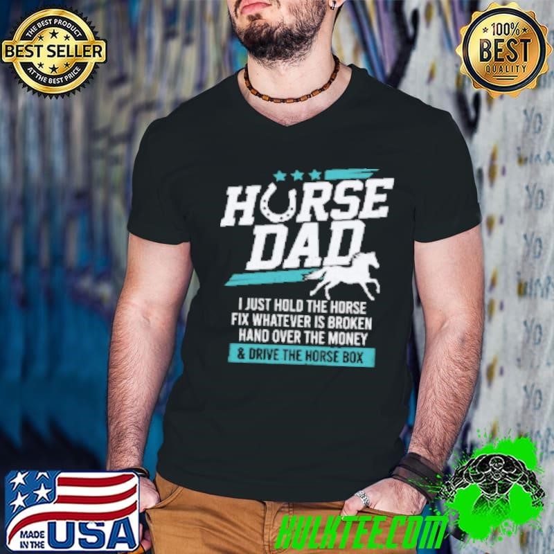 Horse Dad Hold The Horse Money Shirt