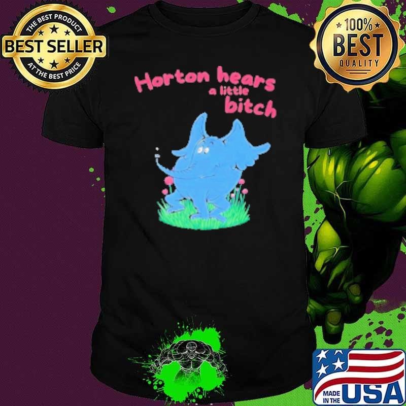 Horton Hears A Little Bitch Dr Seuss Gag Cartoon Shirt