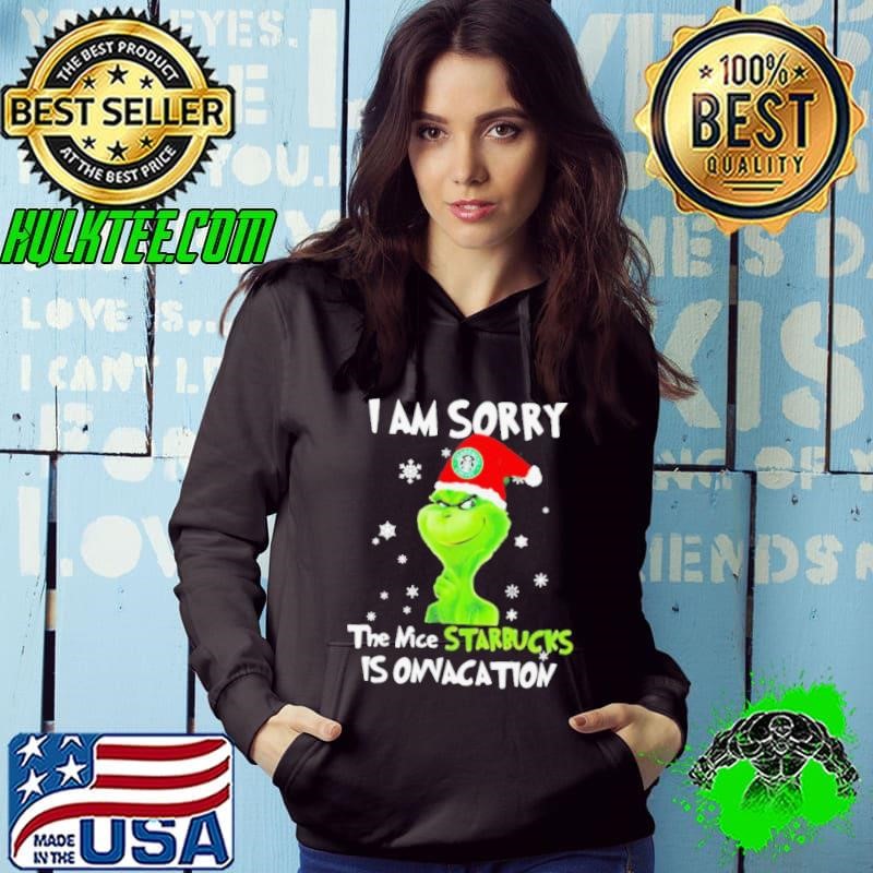 I Am Sorry The Nice Starbucks Is Onvacation Grinch Merry Xmas shirt