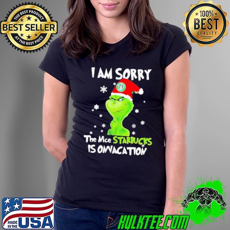 I Am Sorry The Nice Starbucks Is Onvacation Grinch Merry Xmas Ladies Tee