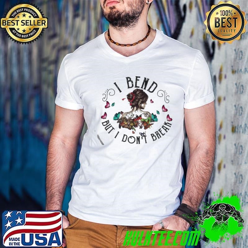 I Bend But I Dont Break shirt