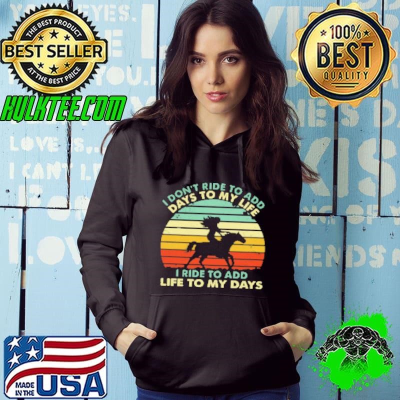 I Don't Ride To Add Days To My Life I Ride To Add Life To My Days Shirt