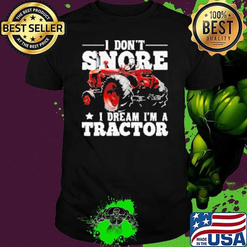 I Don't Snore I'm Dream A Tractor Shirt